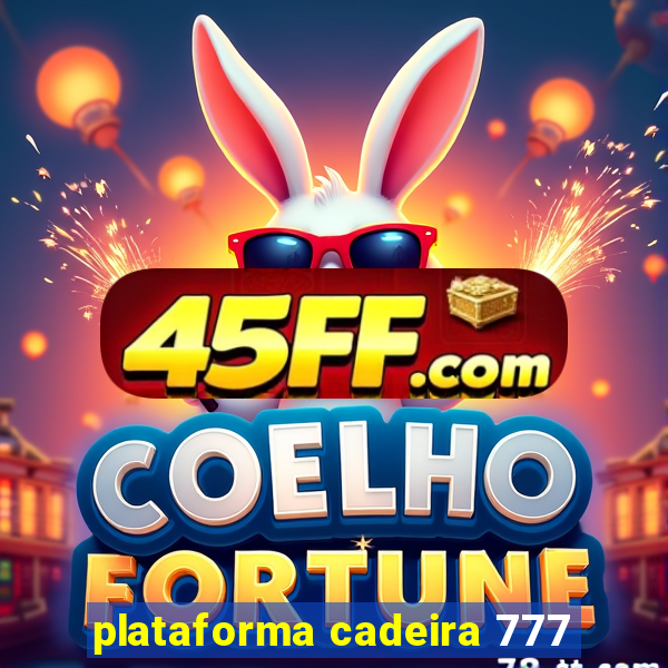 plataforma cadeira 777